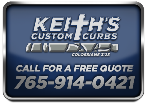 Keith's Custom Curbs - Call for a Free Quote - 765-914-0421
